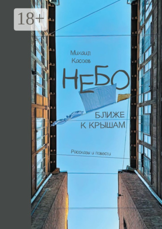 Михаил Касоев. Небо ближе к крышам. Рассказы и повести