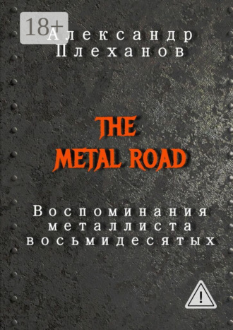 Александр Плеханов. The Metal Road. Воспоминания металлиста восьмидесятых