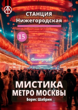 Борис Шабрин. Станция Нижегородская 15. Мистика метро Москвы