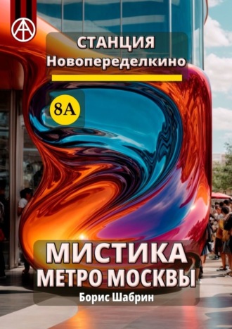 Борис Шабрин. Станция Новопеределкино 8А. Мистика метро Москвы