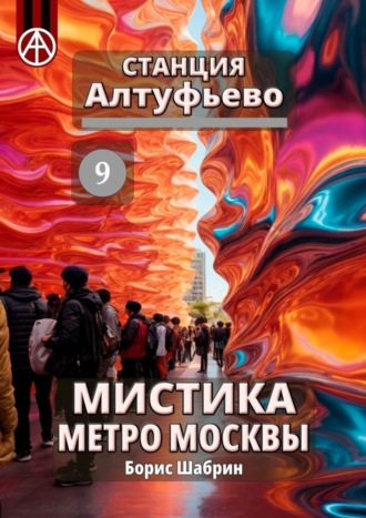 Станция Алтуфьево 9. Мистика метро Москвы. Борис Шабрин