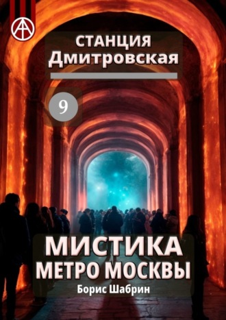 Станция Дмитровская 9. Мистика метро Москвы. Борис Шабрин