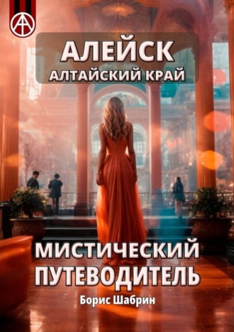 Алейск. Алтайский край. Мистический путеводитель. Борис Шабрин