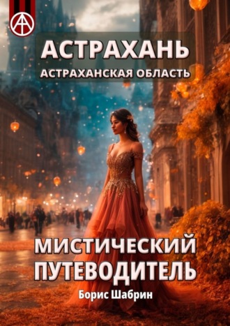 Борис Шабрин. Астрахань. Астраханская область. Мистический путеводитель
