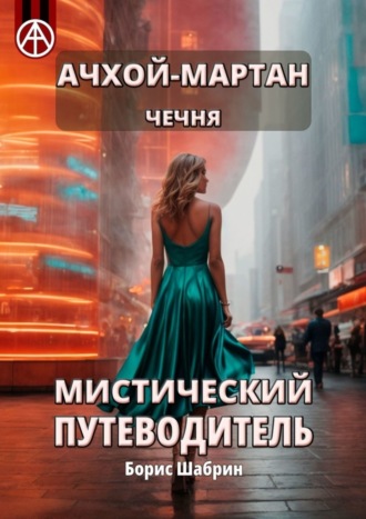 Ачхой-Мартан. Чечня. Мистический путеводитель. Борис Шабрин