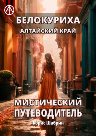 Борис Шабрин. Белокуриха Алтайский край. Мистический путеводитель