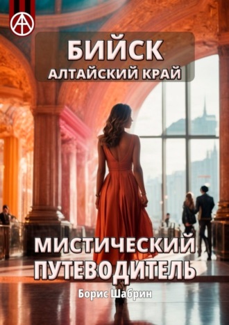 Борис Шабрин. Бийск Алтайский край. Мистический путеводитель