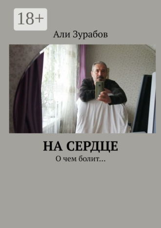 Али Зурабов. На Сердце. О чем болит…