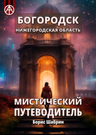 Борис Шабрин. Богородск. Нижегородская область. Мистический путеводитель