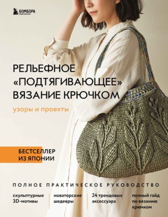 . Рельефное «подтягивающее» вязание крючком. Узоры и проекты. Полное практическое руководство