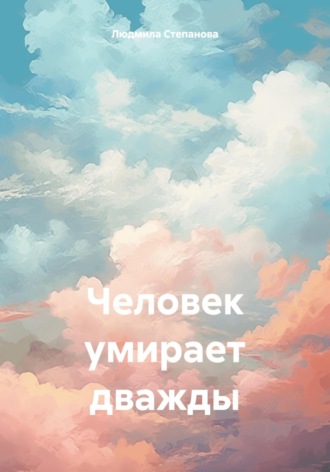 Людмила Георгиевна Степанова. Человек умирает дважды