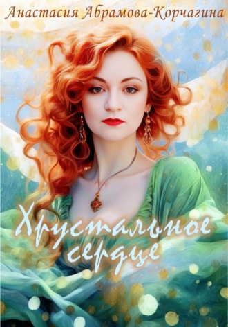 Анастасия Абрамова-Корчагина. Хрустальное сердце