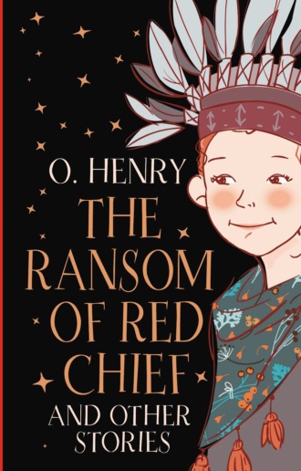 О. Генри. «The Ransom of Red Chief» and Other Stories / «Вождь краснокожих» и другие рассказы