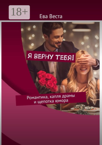 Ева Веста. Я верну тебя! Романтика, капля драмы и щепотка юмора