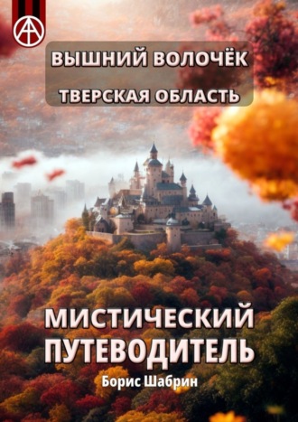 Борис Шабрин. Вышний Волочёк. Тверская область. Мистический путеводитель