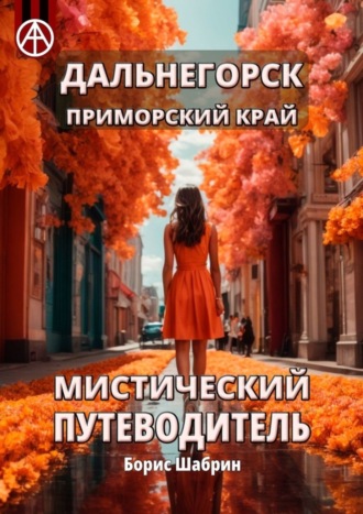 Борис Шабрин. Дальнегорск. Приморский край. Мистический путеводитель