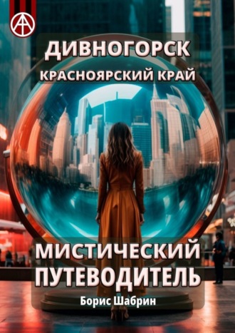 Дивногорск. Красноярский край. Мистический путеводитель. Борис Шабрин