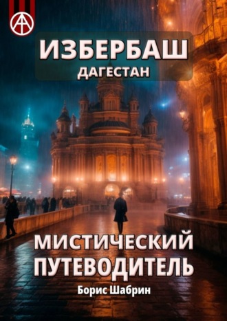 Избербаш. Дагестан. Мистический путеводитель. Борис Шабрин