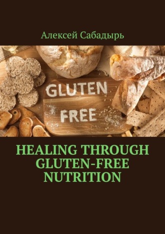 Алексей Сабадырь. Healing Through Gluten-free Nutrition