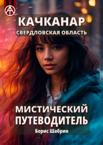Борис Шабрин. Качканар. Свердловская область. Мистический путеводитель
