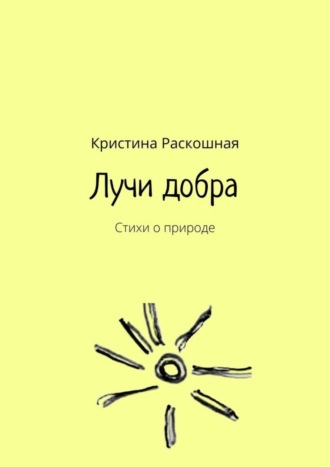 Лучи добра. Стихи о природе. Кристина Раскошная
