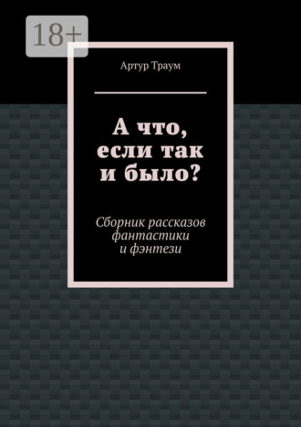 А что, если так и было?. Артур Траум