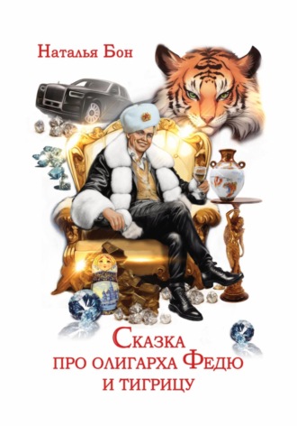 Наталья Бон. Сказка про олигарха Федю и тигрицу