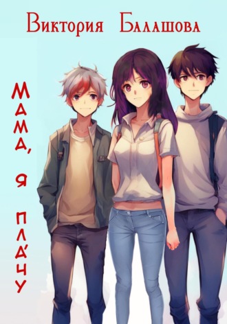 Виктория Балашова. Мама, я плáчу
