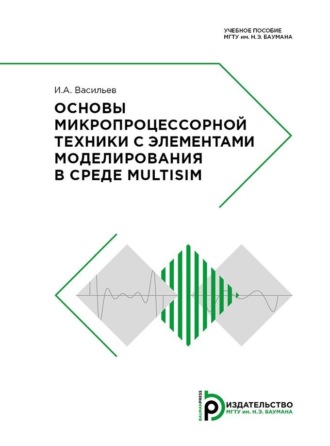 И. А. Васильев. Основы микропроцессорной техники с элементами моделирования в среде Multisim