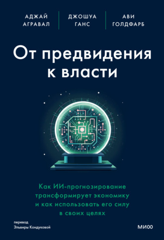 От предвидения к власти. Как ИИ-прогнозирование трансформирует экономику и как использовать его силу в своих целях. Аджай Агравал