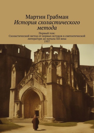 История схоластического метода. Первый том: Схоластический метод от первых истоков в святоотеческой литературе до начала XII века 1957. 