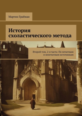 История схоластического метода. Второй том, 2-я часть: По печатным и непечатным источникам. 