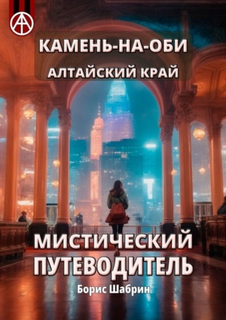 Борис Шабрин. Камень-на-Оби. Алтайский край. Мистический путеводитель