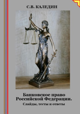 Банковское право Российской Федерации. Слайды, тесты и ответы. Сергей Каледин