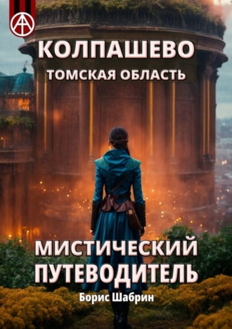 Борис Шабрин. Колпашево. Томская область. Мистический путеводитель