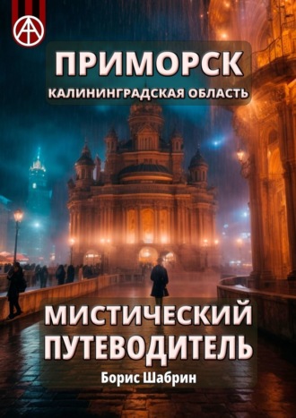 Борис Шабрин. Приморск. Калининградская область. Мистический путеводитель