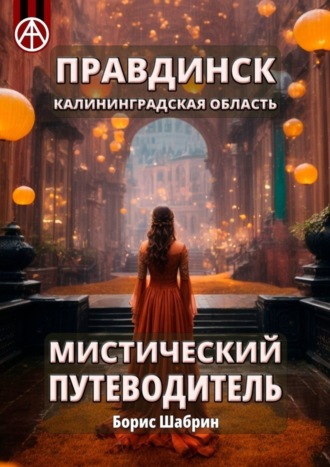 Борис Шабрин. Правдинск. Калининградская область. Мистический путеводитель