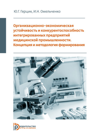 И. Н. Омельченко. Организационно-экономическая устойчивость и конкурентоспособность интегрированных предприятий медицинской промышленности. Концепция и методология формирования