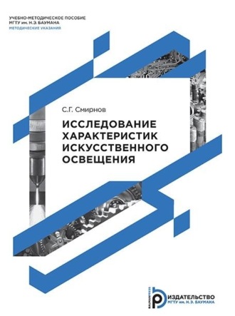 С. Г. Смирнов. Исследование характеристик искусственного освещения. Методические указания к выполнению лабораторной работы по дисциплине «Безопасность жизнедеятельности»