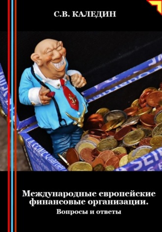 Международные европейские финансовые организации. Вопросы и ответы. Сергей Каледин