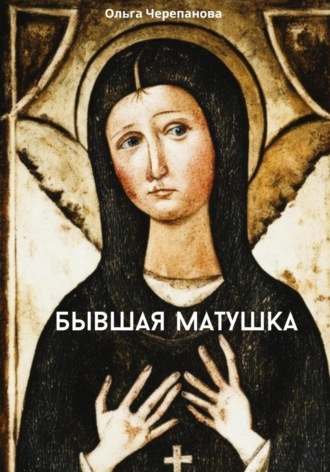 Ольга Черепанова. Бывшая матушка