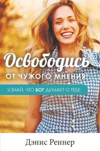Освободись от чужого мнения! Узнай, что Бог думает о тебе. 