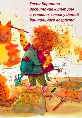 Елена Владимировна Карипова. Воспитание культуры в условиях семьи у детей дошкольного возраста