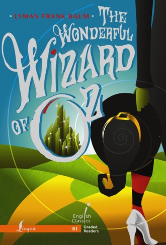 Лаймен Фрэнк Баум. The Wonderful Wizard of Oz. B1 / Удивительный волшебник из Страны Оз