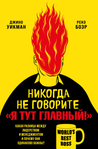 Джино Уикман. Никогда не говорите «Я тут главный!». Какая разница между лидерством и менеджментом и почему они одинаково важны?