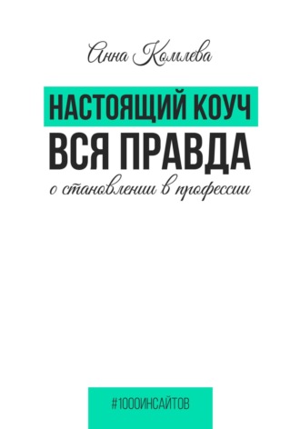Настоящий коуч. Вся правда о становлении в профессии. Анна Комлева