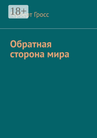Герберт Гросс. Обратная сторона мира