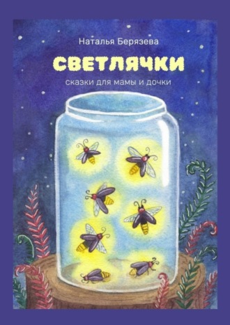 Наталья Берязева. Светлячки. Сказки для мамы и дочки