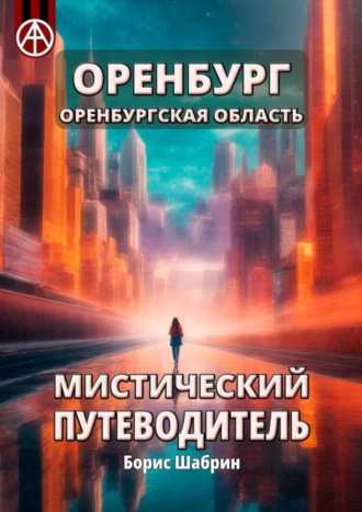 Оренбург. Оренбургская область. Мистический путеводитель. Борис Шабрин
