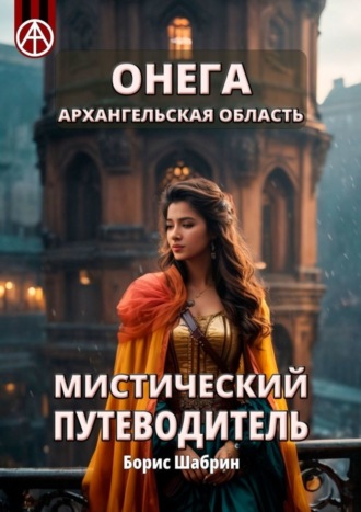 Борис Шабрин. Онега. Архангельская область. Мистический путеводитель